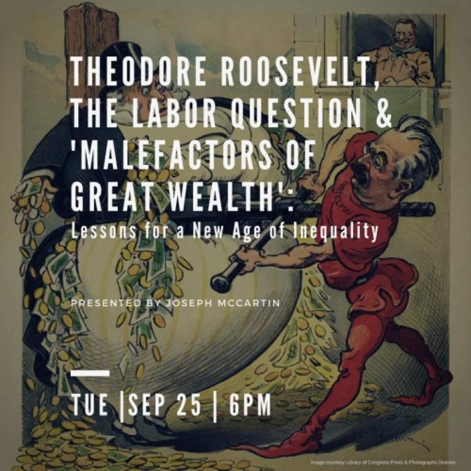Theodore Roosevelt, the Labor Question & 'Malefactors of Great Wealth': Lessons for a New Age of Inequality